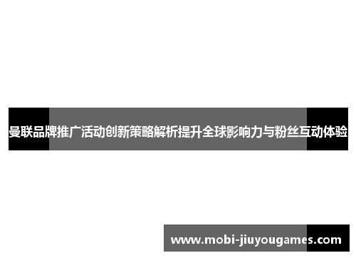 曼联品牌推广活动创新策略解析提升全球影响力与粉丝互动体验