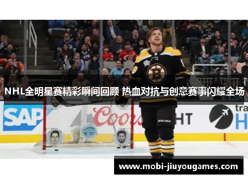 NHL全明星赛精彩瞬间回顾 热血对抗与创意赛事闪耀全场