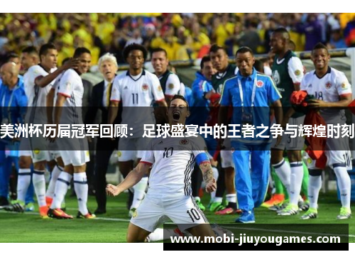 美洲杯历届冠军回顾：足球盛宴中的王者之争与辉煌时刻