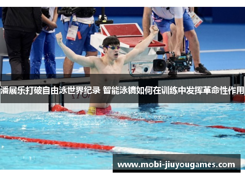 潘展乐打破自由泳世界纪录 智能泳镜如何在训练中发挥革命性作用