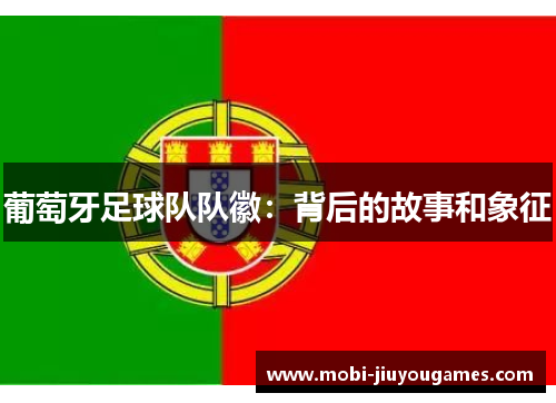 葡萄牙足球队队徽：背后的故事和象征