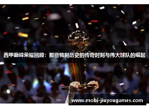 西甲巅峰荣耀回顾：那些铭刻历史的传奇时刻与伟大球队的崛起