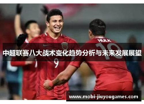 中超联赛八大战术变化趋势分析与未来发展展望