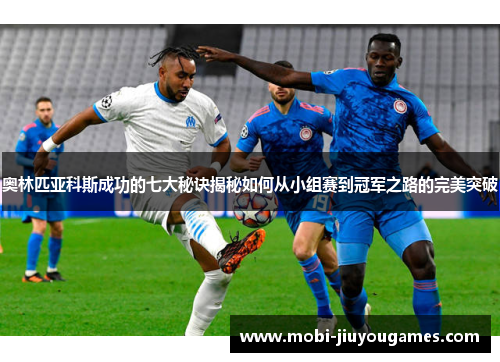 奥林匹亚科斯成功的七大秘诀揭秘如何从小组赛到冠军之路的完美突破