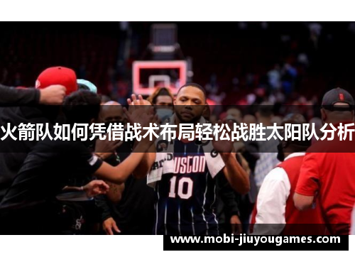 火箭队如何凭借战术布局轻松战胜太阳队分析