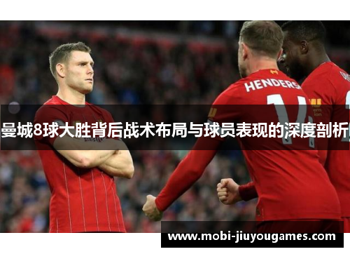 曼城8球大胜背后战术布局与球员表现的深度剖析
