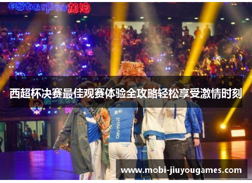 西超杯决赛最佳观赛体验全攻略轻松享受激情时刻
