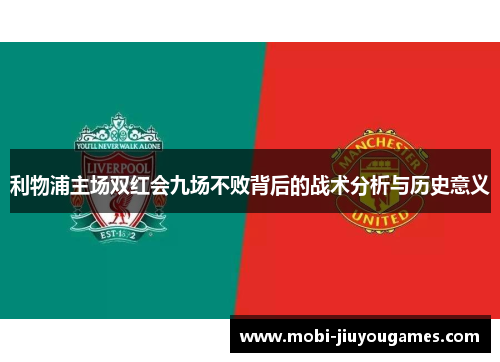 利物浦主场双红会九场不败背后的战术分析与历史意义