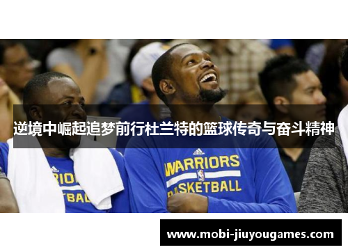 逆境中崛起追梦前行杜兰特的篮球传奇与奋斗精神