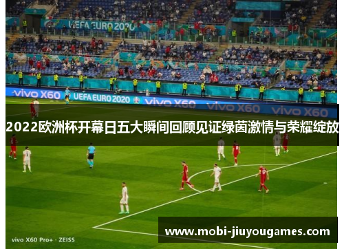 2022欧洲杯开幕日五大瞬间回顾见证绿茵激情与荣耀绽放