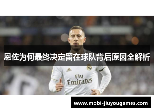 恩佐为何最终决定留在球队背后原因全解析